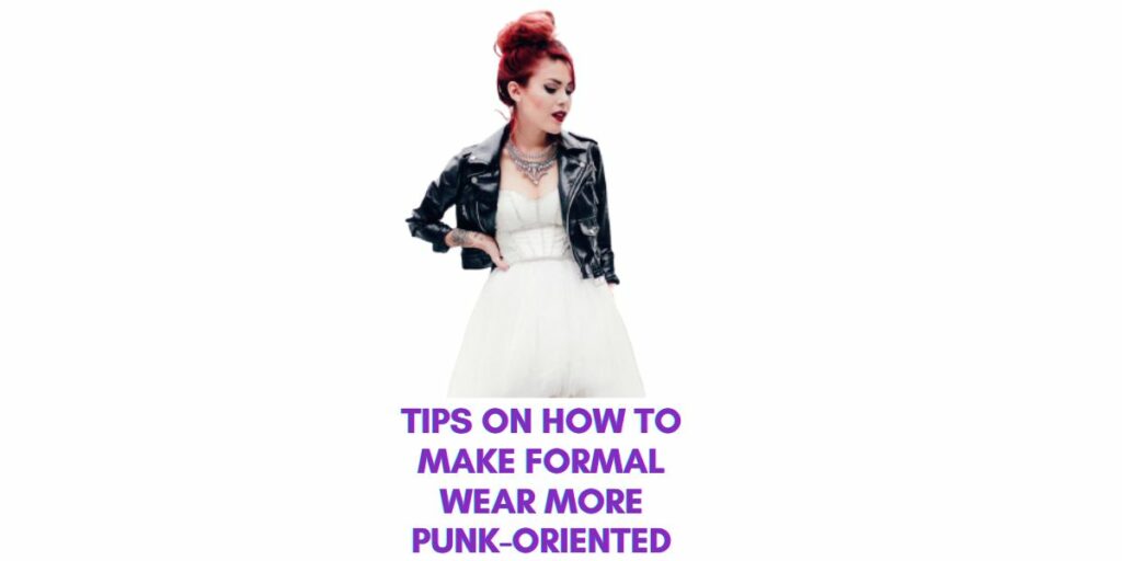 Tips on How to Make Formal Wear More Punk-Oriented